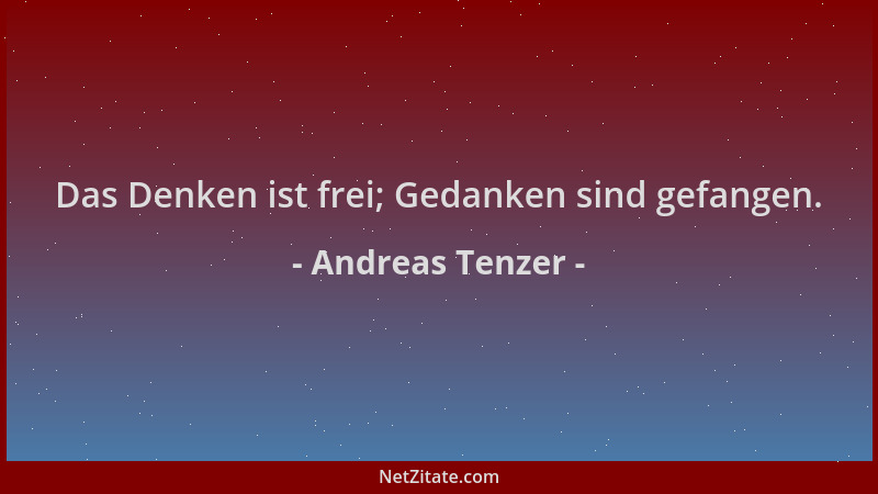 Andreas Tenzer - Das Denken ist frei; Gedanken sind gefangen....