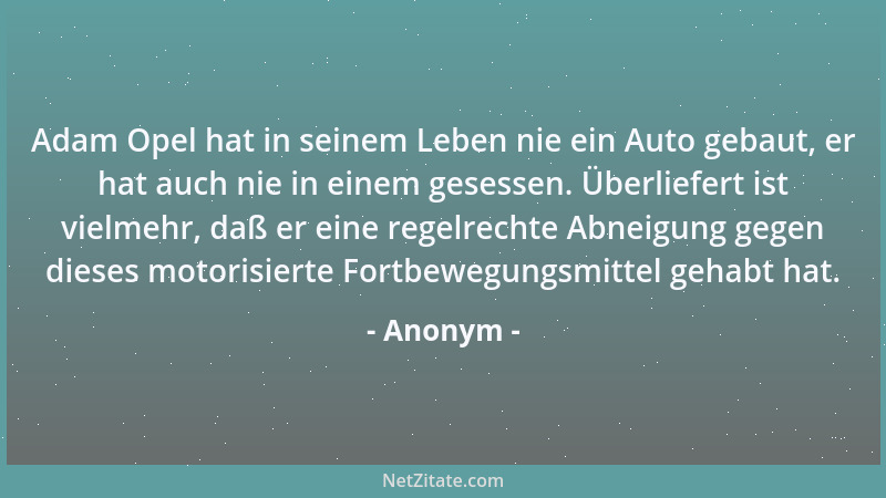 Anonym - Adam Opel hat in seinem Leben nie ein Auto gebaut, er hat auch nie in einem gesessen. Überliefert ist vielmehr, da...