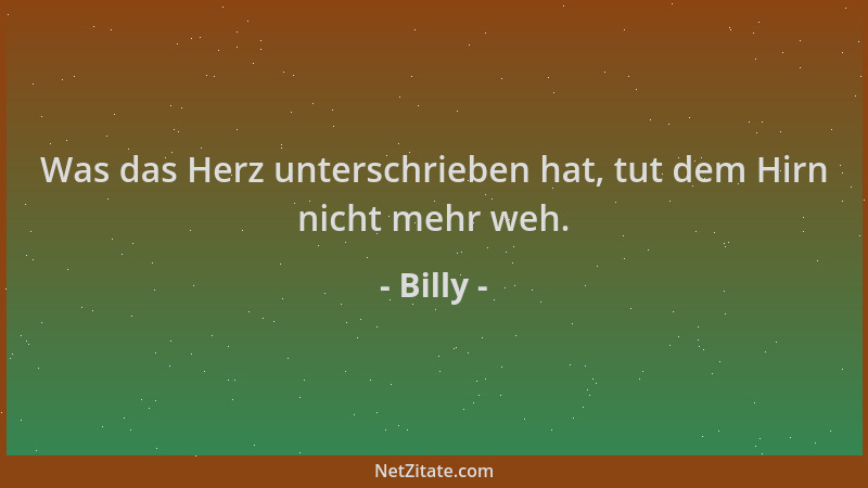 Billy - Was das Herz unterschrieben hat, tut dem Hirn nicht mehr weh....