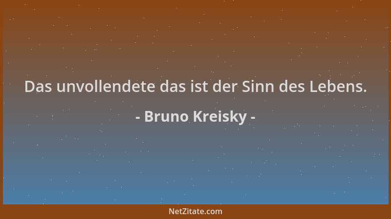 Bruno Kreisky - Das unvollendete das ist der Sinn des Lebens....