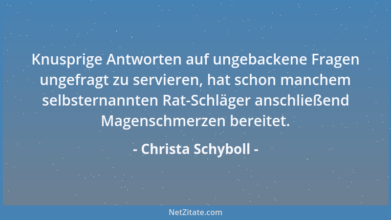 Christa Schyboll - Knusprige Antworten auf ungebackene Fragen ungefragt zu servieren, hat schon manchem selbsternannten Rat...