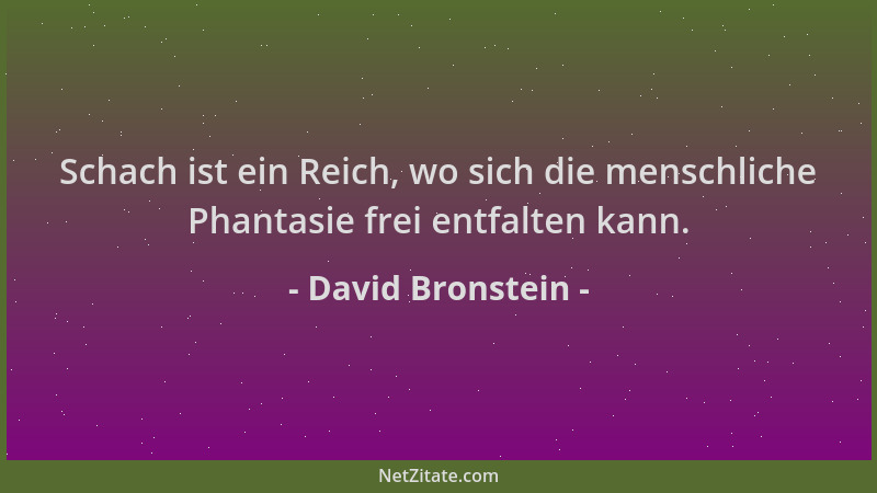 David Bronstein - Schach ist ein Reich, wo sich die menschliche Phantasie frei entfalten kann....