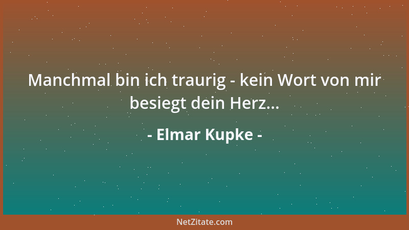 Elmar Kupke - Manchmal bin ich traurig - kein Wort von mir besiegt dein Herz......
