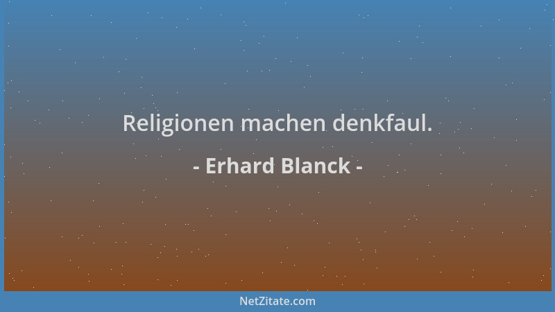 Erhard Blanck - Religionen machen denkfaul....