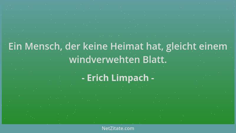 Erich Limpach - Ein Mensch, der keine Heimat hat, gleicht einem windverwehten Blatt....