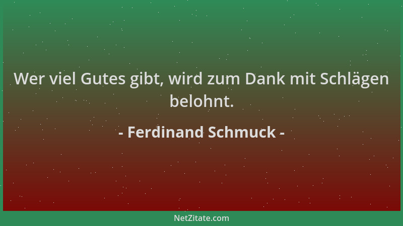 Ferdinand Schmuck - Wer viel Gutes gibt, wird zum Dank mit Schlägen belohnt....