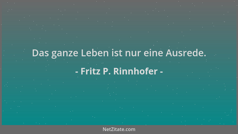 Fritz P. Rinnhofer - Das ganze Leben ist nur eine Ausrede....