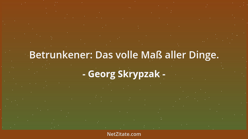 Georg Skrypzak - Betrunkener: Das volle Maß aller Dinge....