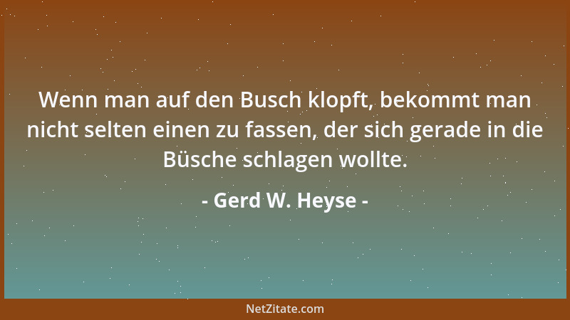 Gerd W. Heyse - Wenn man auf den Busch klopft, bekommt man nicht selten einen zu fassen, der sich gerade in die Büsche schl...