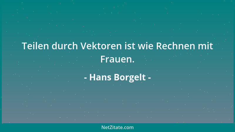 Hans Borgelt - Teilen durch Vektoren ist wie Rechnen mit Frauen....