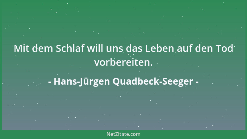 Hans-Jürgen Quadbeck-Seeger - Mit dem Schlaf will uns das Leben auf den Tod vorbereiten....