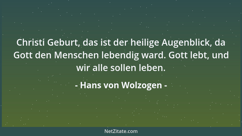 Hans von Wolzogen - Christi Geburt, das ist der heilige Augenblick, da Gott den Menschen lebendig ward. Gott lebt, und wir...