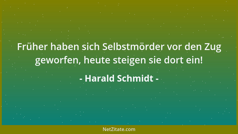 Harald Schmidt - Früher haben sich Selbstmörder vor den Zug geworfen, heute steigen sie dort ein!...