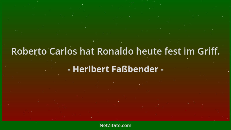 Heribert Faßbender - Roberto Carlos hat Ronaldo heute fest im Griff....