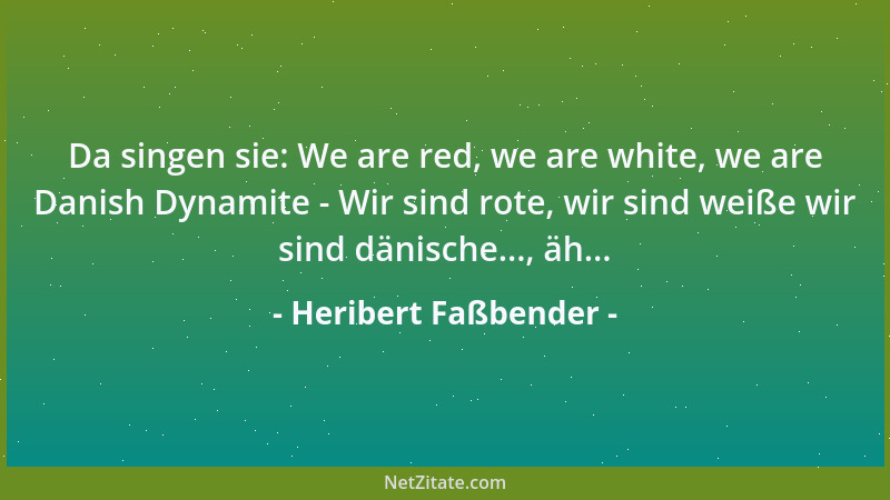 Heribert Faßbender - Da singen sie: We are red, we are white, we are Danish Dynamite - Wir sind rote, wir sind weiße wir si...