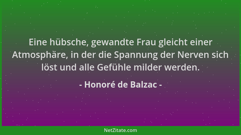 Honoré de Balzac - Eine hübsche, gewandte Frau gleicht einer Atmosphäre, in der die Spannung der Nerven sich löst und alle...