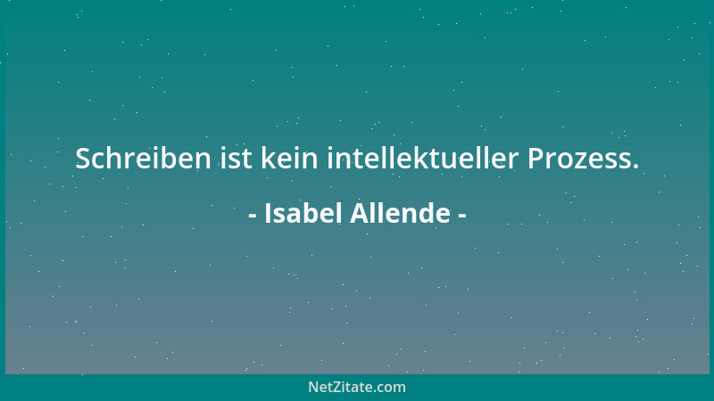 Isabel Allende - Schreiben ist kein intellektueller Prozess....