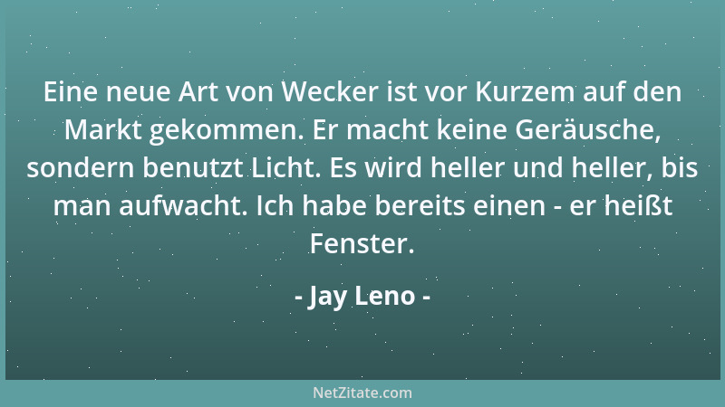 Jay Leno - Eine neue Art von Wecker ist vor Kurzem auf den Markt gekommen. Er macht keine Geräusche, sondern benutzt Licht....
