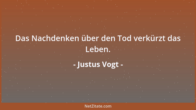 Justus Vogt - Das Nachdenken über den Tod verkürzt das Leben....