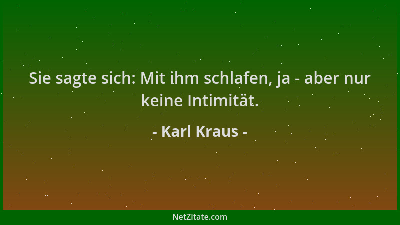 Karl Kraus - Sie sagte sich: Mit ihm schlafen, ja - aber nur keine Intimität....
