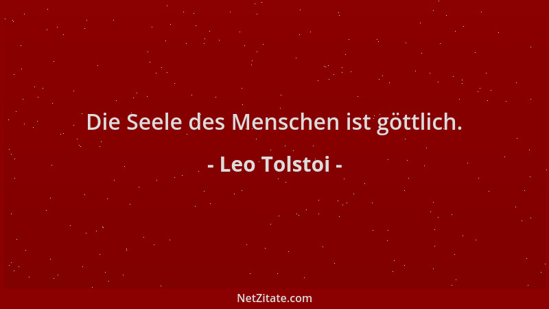 Leo Tolstoi - Die Seele des Menschen ist göttlich....