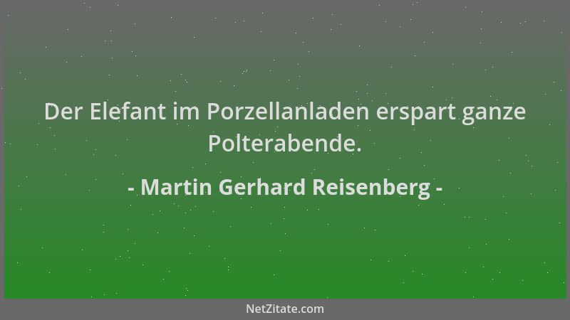 Martin Gerhard Reisenberg - Der Elefant im Porzellanladen erspart ganze Polterabende....