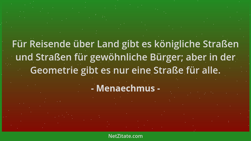 Menaechmus - Für Reisende über Land gibt es königliche Straßen und Straßen für gewöhnliche Bürger; aber in der Geometrie gi...