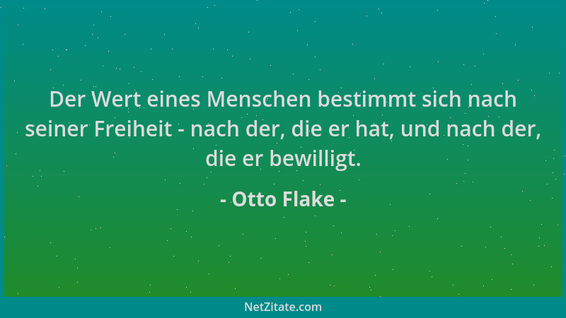Otto Flake - Der Wert eines Menschen bestimmt sich nach seiner Freiheit - nach der, die er hat, und nach der, die er bewill...