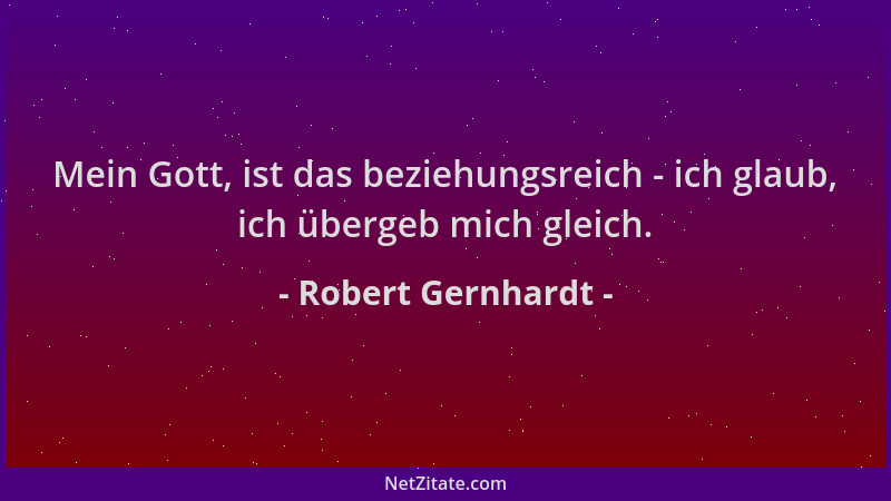 Robert Gernhardt - Mein Gott, ist das beziehungsreich - ich glaub, ich übergeb mich gleich....