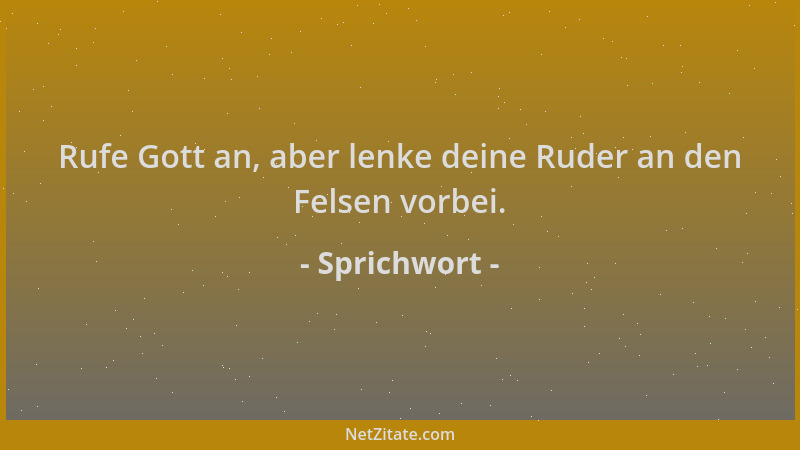 Sprichwort - Rufe Gott an, aber lenke deine Ruder an den Felsen vorbei....