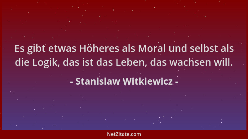 Stanislaw Witkiewicz - Es gibt etwas Höheres als Moral und selbst als die Logik, das ist das Leben, das wachsen will....