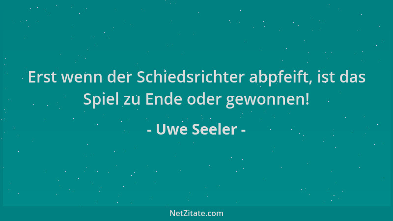 Uwe Seeler - Erst wenn der Schiedsrichter abpfeift, ist das Spiel zu Ende oder gewonnen!...