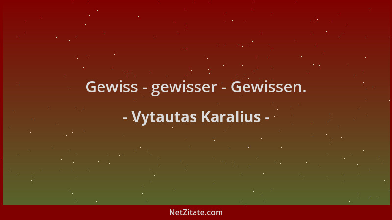 Vytautas Karalius - Gewiss - gewisser - Gewissen....