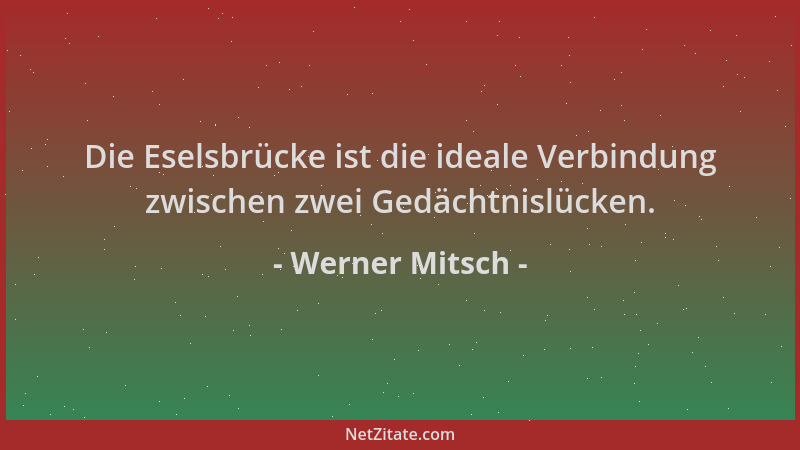 Werner Mitsch - Die Eselsbrücke ist die ideale Verbindung zwischen zwei Gedächtnislücken....