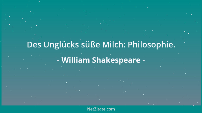 William Shakespeare - Des Unglücks süße Milch: Philosophie....