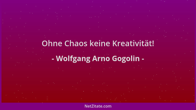 Wolfgang Arno Gogolin - Ohne Chaos keine Kreativität!...