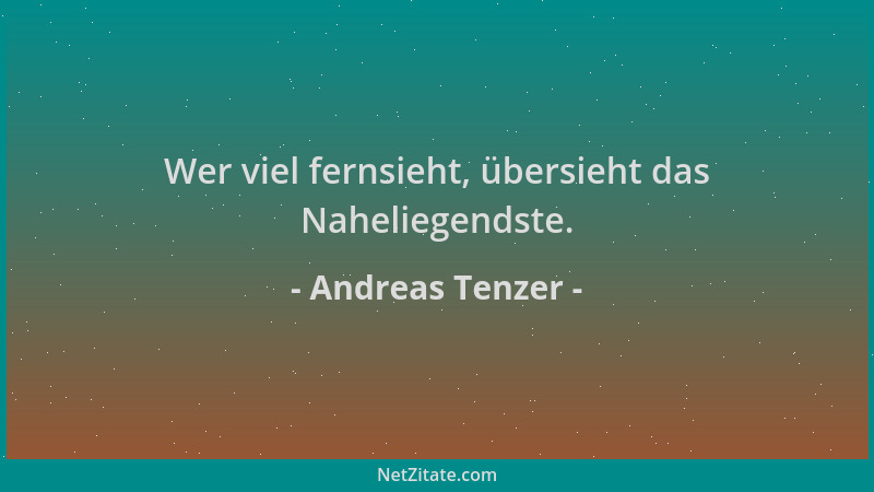 Andreas Tenzer - Wer viel fernsieht, übersieht das Naheliegendste....