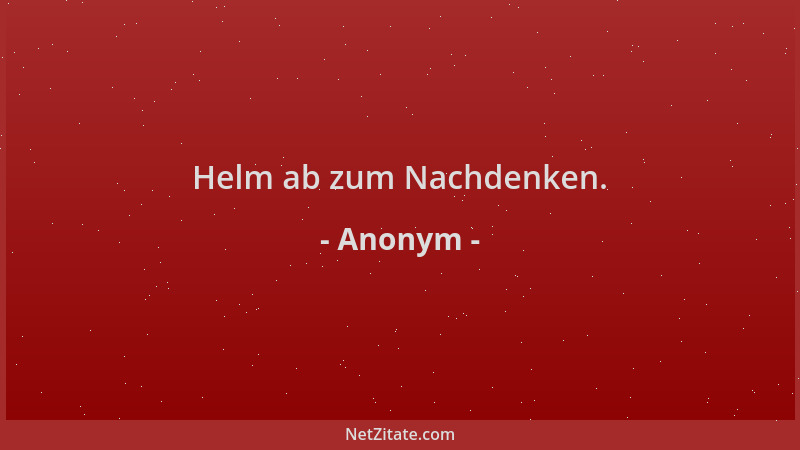 Anonym - Helm ab zum Nachdenken....
