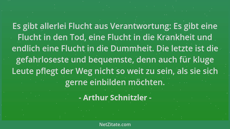Arthur Schnitzler - Es gibt allerlei Flucht aus Verantwortung: Es gibt eine Flucht in den Tod, eine Flucht in die Krankheit...
