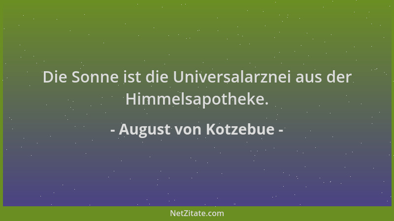 August von Kotzebue - Die Sonne ist die Universalarznei aus der Himmelsapotheke....