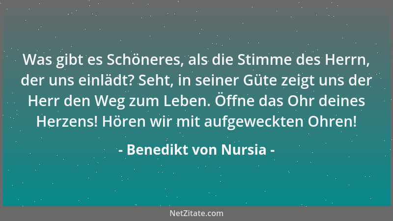 Benedikt von Nursia - Was gibt es Schöneres, als die Stimme des Herrn, der uns einlädt? Seht, in seiner Güte zeigt uns der...