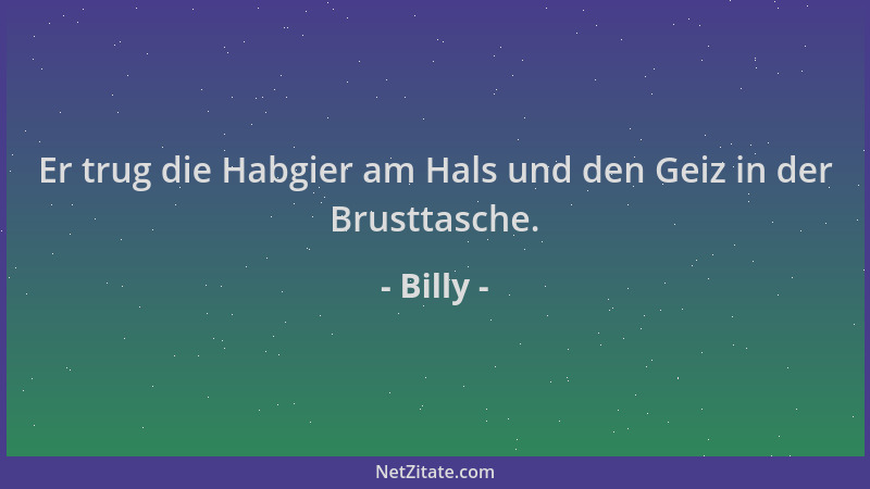 Billy - Er trug die Habgier am Hals und den Geiz in der Brusttasche....