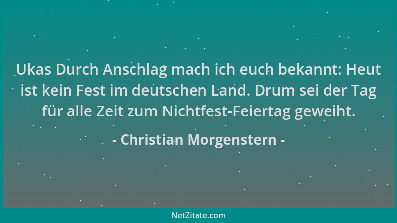 Christian Morgenstern - Ukas Durch Anschlag mach ich euch bekannt: Heut ist kein Fest im deutschen Land. Drum sei der Tag f...