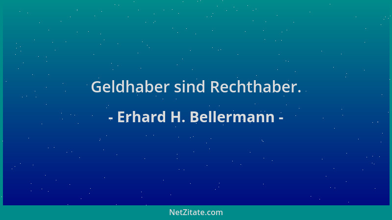 Erhard H. Bellermann - Geldhaber sind Rechthaber....