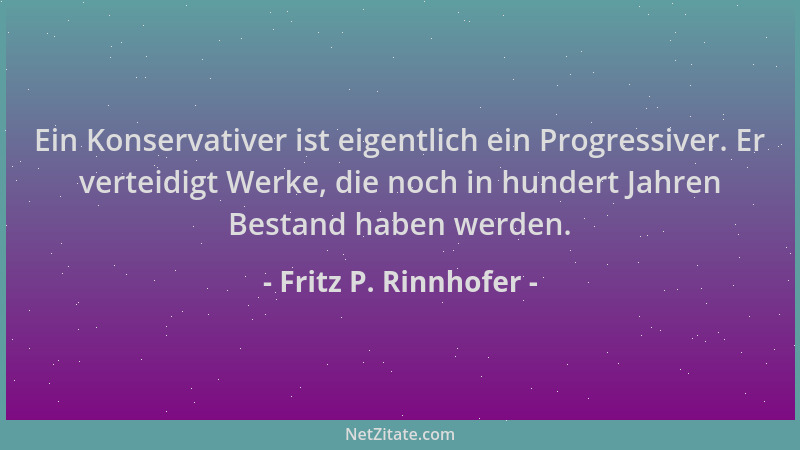 Fritz P. Rinnhofer - Ein Konservativer ist eigentlich ein Progressiver. Er verteidigt Werke, die noch in hundert Jahren Bes...