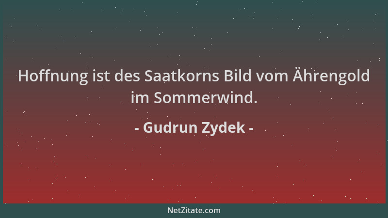 Gudrun Zydek - Hoffnung ist des Saatkorns Bild vom Ährengold im Sommerwind....