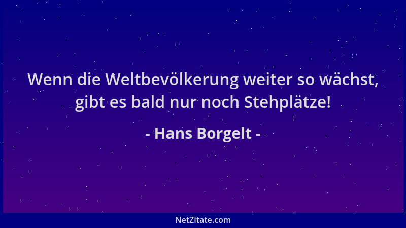 Hans Borgelt - Wenn die Weltbevölkerung weiter so wächst, gibt es bald nur noch Stehplätze!...