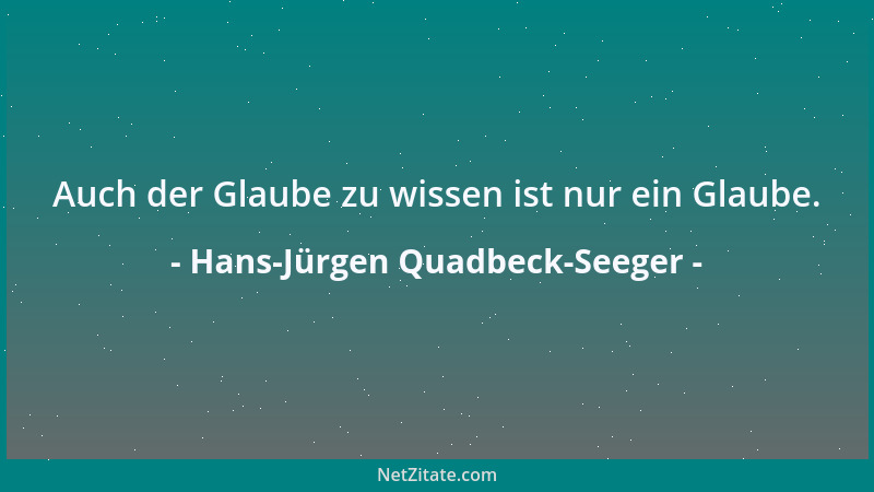 Hans-Jürgen Quadbeck-Seeger - Auch der Glaube zu wissen ist nur ein Glaube....