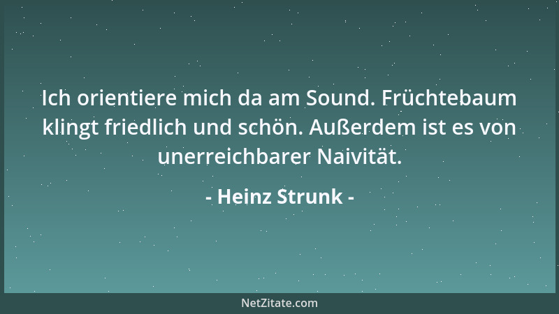 Heinz Strunk - Ich orientiere mich da am Sound. Früchtebaum klingt friedlich und schön. Außerdem ist es von unerreichbarer...