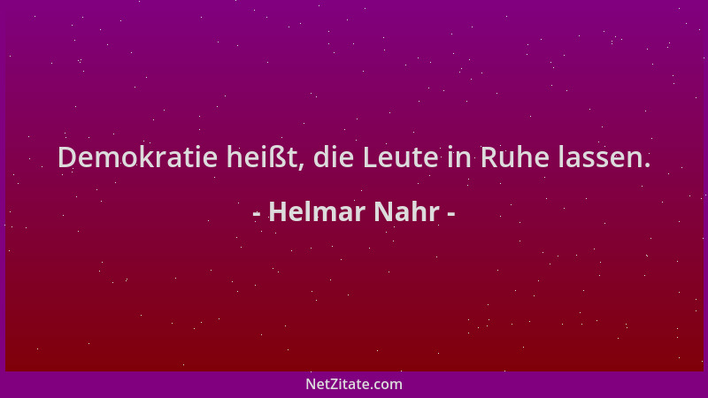 Helmar Nahr - Demokratie heißt, die Leute in Ruhe lassen....